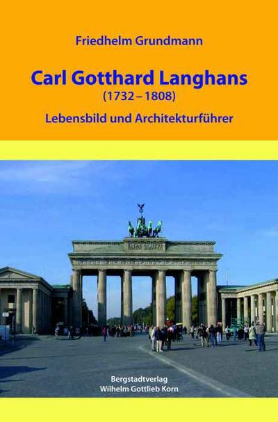 Carl Gotthard Langhans (1732-1808) : Lebensbild und Architekturführer - Friedhelm Grundmann