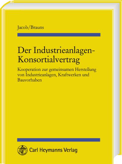 Der Industrieanlagen-Konsortialvertrag : Kooperationen zur gemeinsamen Herstellung von Industrieanlagen, Kraftwerken und Bauvorhaben - Christian Brauns