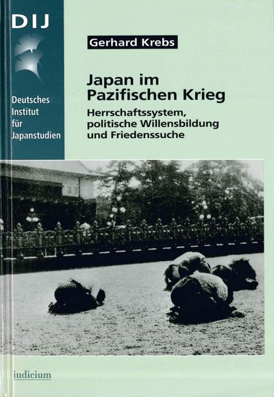 Japan im Pazifischen Krieg : Herrschaftssystem, politische Willensbildung und Friedenssuche - Gerhard Krebs