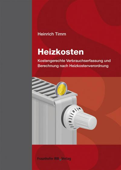 Heizkosten. : Kostengerechte Verbrauchserfassung und Berechnung nach Heizkostenverordnung. - Heinrich Timm