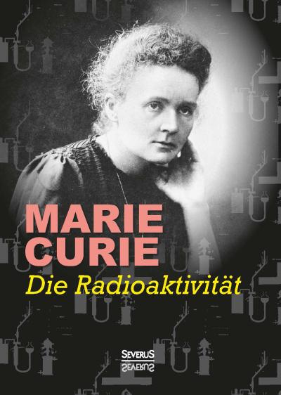 Die Radioaktivität - Marie Curie