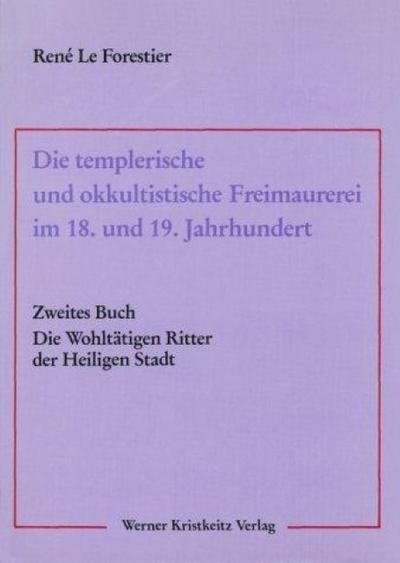 Die templerische und okkultistische Freimaurerei im 18. und 19. Jahrhundert : (Komplette Ausgabe, 4 Bände) - René LeForestier
