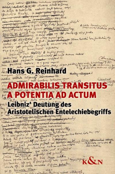 Admirabilis transitus a potentia ad actum : Leibniz' Deutung des Aristotelischen Entelechiebegriffs. Diss. - Hans G. Reinhard