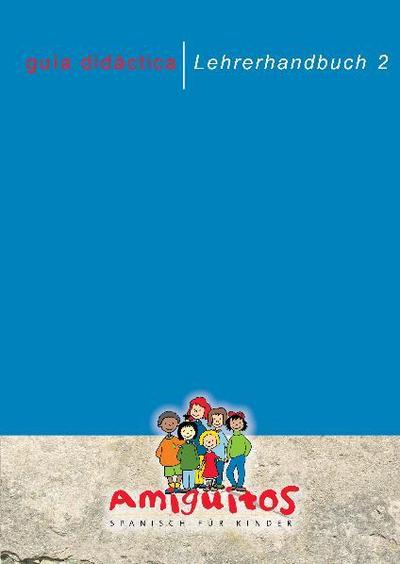 Amiguitos - Spanisch für Kinder guía didáctica - Lehrerhandbuch. Bd.2 : Unterrichtsmaterial (Anleitungen) für den Spanischunterricht mit Kindern zwischen 5 und 12 Jahren. Mit Online-Zugang - Tania Schvindt