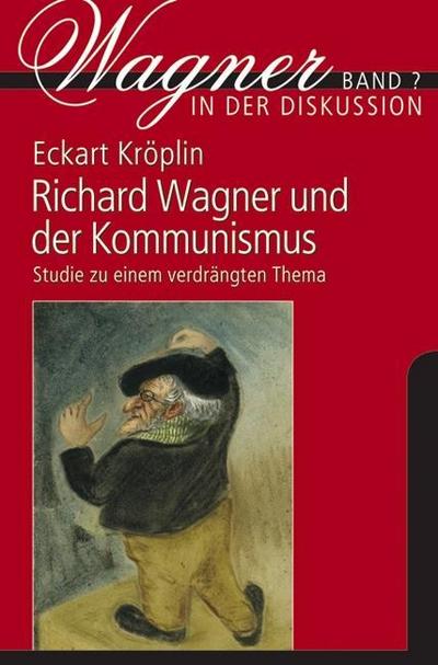Richard Wagner und der Kommunismus : Studie zu einem verdrängten Thema - Eckart Kröplin