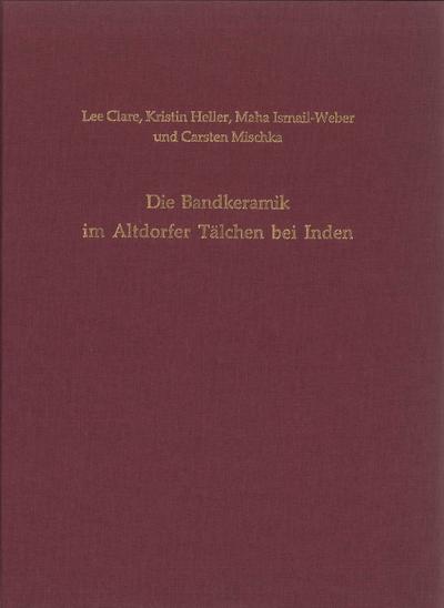 Die Bandkeramik im Altdorfer Tälchen bei Inden : Rheinische Ausgrabungen 69 - Lee Clare