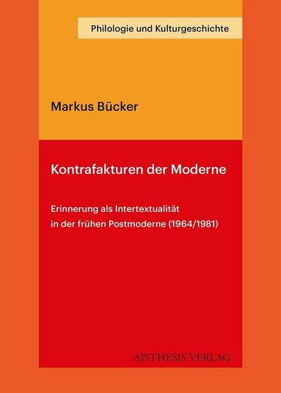 Kontrafakturen der Moderne : Erinnerung als Intertextualität in der frühen Postmoderne (1964/1981) - Markus Bücker