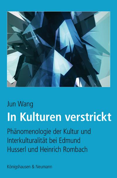 In Kulturen verstrickt : Phänomenologie der Kultur und Interkulturalität bei Edmund Husserl und Heinrich Rombach - Jun Wang