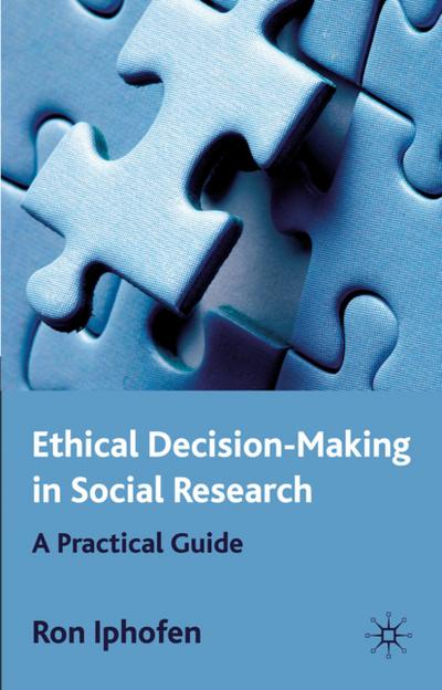 Ethical Decision Making in Social Research: A Practical Guide - R. Iphofen