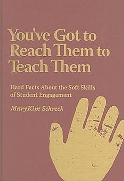 You've Got to Reach Them to Teach Them: Hard Facts about the Soft Skills of Student Engagement - Mary Kim Schreck