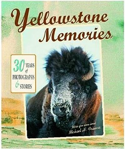 Yellowstone Memories: 30 Years of Photographs & Stories - Michael H. Francis
