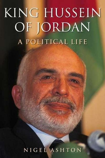 King Hussein of Jordan : A Political Life - Nigel Ashton