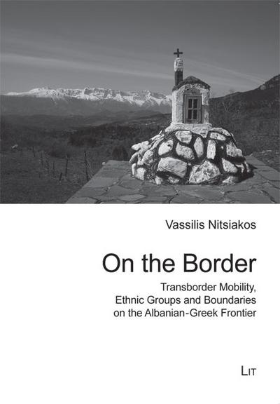 On the Border : Transborder Mobility, Ethnic Groups and Boundaries along the Albanian-Greek Frontier - Vassilis Nitsiakos