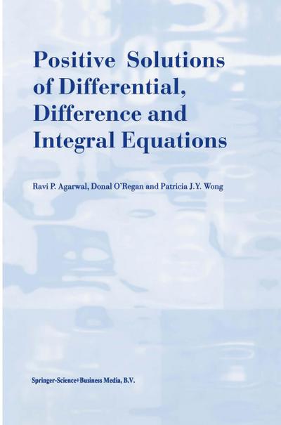 Positive Solutions of Differential, Difference and Integral Equations - R. P. Agarwal
