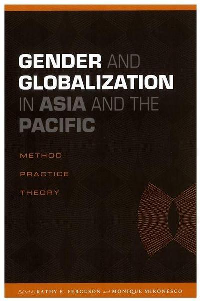 Gender and Globalization in Asia and the Pacific: Method, Practice, Theory - Kathy E. Ferguson