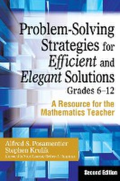 Problem-Solving Strategies for Efficient and Elegant Solutions, Grades 6-12: A Resource for the Mathematics Teacher - Alfred S. Posamentier