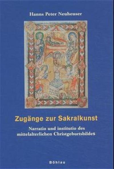Zugänge zur Sakralkunst : Narratio und institutio des mittelalterlichen Christgeburtsbildes. Diss. - Hanns P. Neuheuser