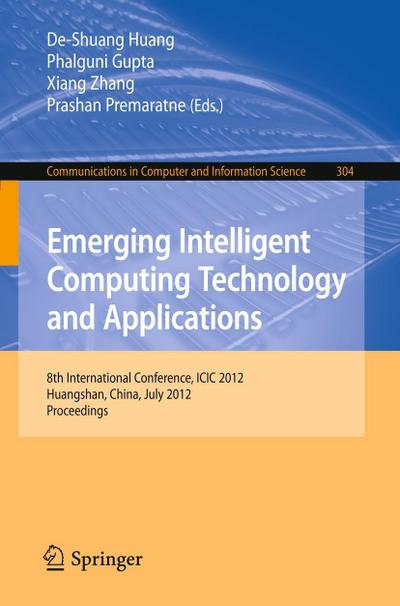 Emerging Intelligent Computing Technology and Applications : 8th International Conference, ICIC 2012, Huangshan, China, July 25-29, 2012. Proceedings - De-Shuang Huang
