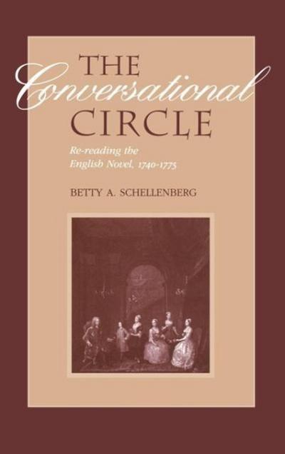 The Conversational Circle: Rereading the English Novel, 1740-1775 - Betty Schellenberg