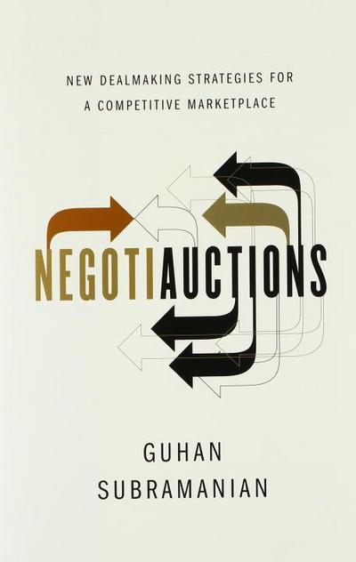 Negotiauctions: New Dealmaking Strategies for a Competitive Marketplace - Guhan Subramanian