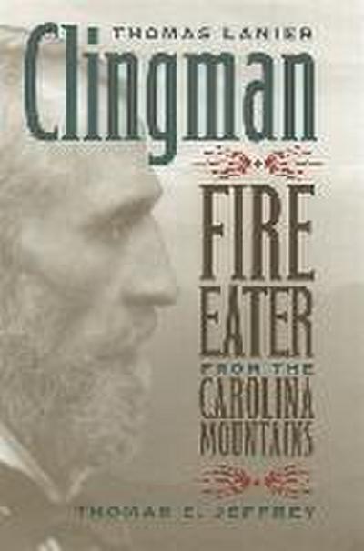Thomas Lanier Clingman: Fire Eater from the Carolina Mountains - Thomas E. Jeffrey