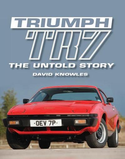 Triumph TR7: The Untold Story - David Knowles
