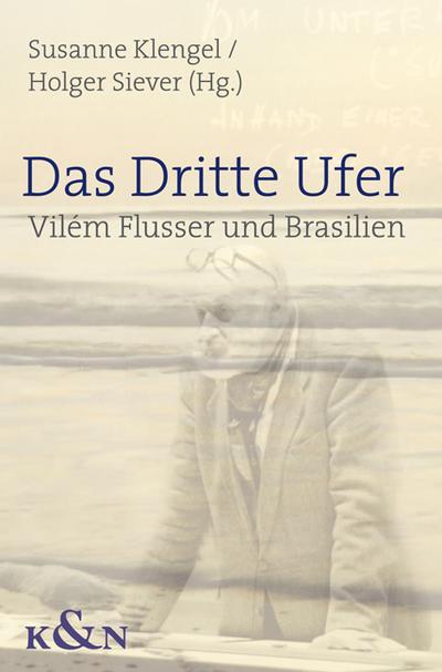Das Dritte Ufer : Vilém Flusser und Brasilien. Kontexte - Migration - Übersetzungen - Susanne Klengel