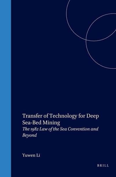 Transfer of Technology for Deep Sea-Bed Mining : The 1982 Law of the Sea Convention and Beyond - Yuwen Li