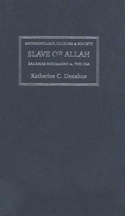 Slave of Allah: Zacarias Moussaoui Vs. the USA - Katherine C. Donahue