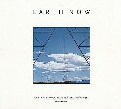 Earth Now: American Photographers and the Environment - Katherine Ware