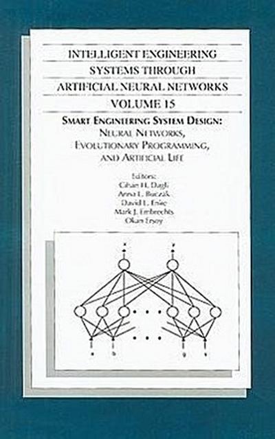 Intelligent Engineering Systems Through Artificial Neural Networks, Volume 15: Smart Engineering System Design: Neural Networks, Evolutionary Programm - Cihan H. Dagli