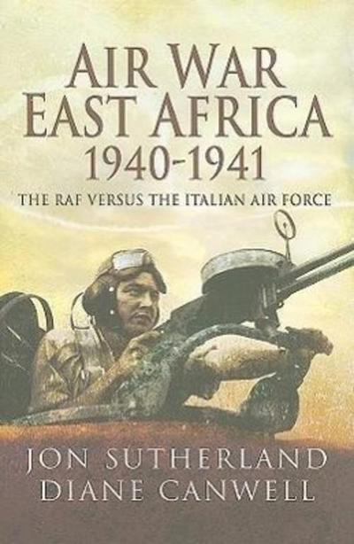 Air War in East Africa 1940-41: The RAF Versus the Italian Air Force - Diane Canwell