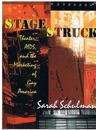 Stagestruck: Theater, Aids, and the Marketing of Gay America - Sarah Schulman