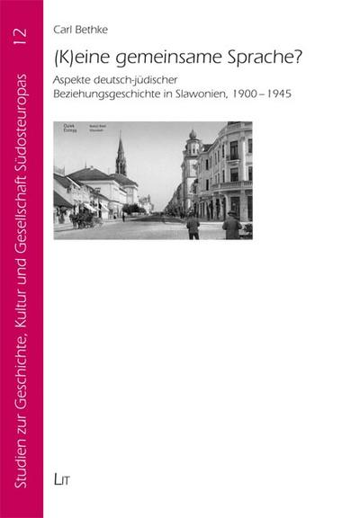 (K)eine gemeinsame Sprache? : Aspekte deutsch-jüdischer Beziehungsgeschichte in Slawonien, 1900-1945 - Carl Bethke