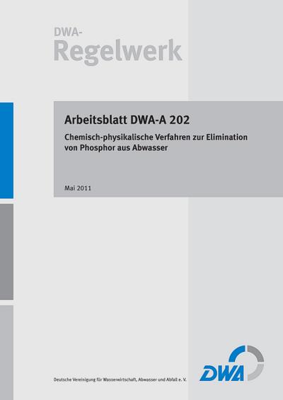 Arbeitsblatt DWA-A 202 Chemisch-physikalische Verfahren zur Elimination von Phosphor aus Abwasser : Arbeitsblatt DWA-A 202, DWA-Arbeitsblatt 202
