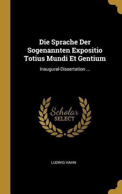 Die Sprache Der Sogenannten Expositio Totius Mundi Et Gentium: Inaugural-Dissertation . - Ludwig Hahn