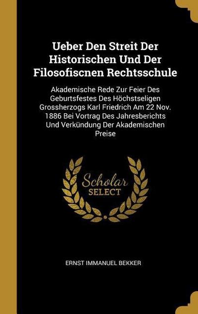 Ueber Den Streit Der Historischen Und Der Filosofiscnen Rechtsschule: Akademische Rede Zur Feier Des Geburtsfestes Des Höchstseligen Grossherzogs Karl - Ernst Immanuel Bekker