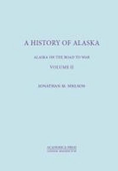 A History of Alaska, Volume II: Alaska on the Road to War - Jonathan M. Nielson