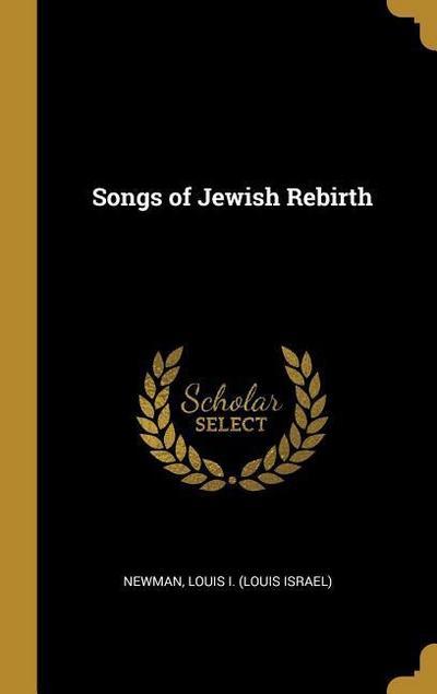 Songs of Jewish Rebirth - Newman Louis I. (Louis Israel)