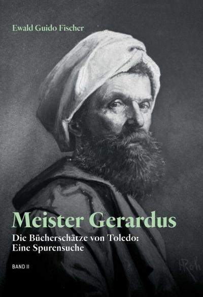 Meister Gerardus Band II : Die Bücherschätze von Toledo: Eine Spurensuche - Ewald Guido Fischer