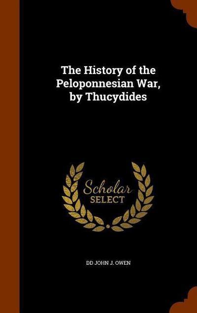 The History of the Peloponnesian War, by Thucydides - Dd John J. Owen