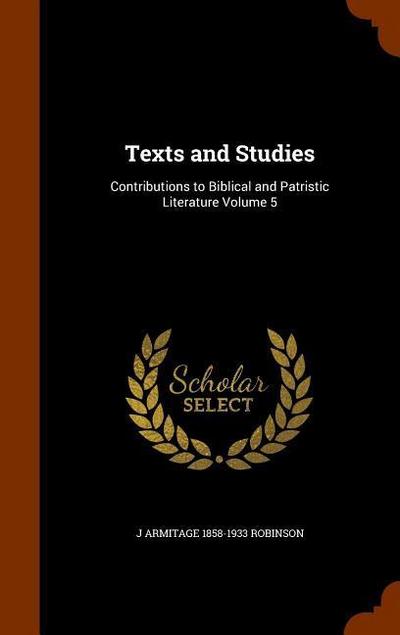 Texts and Studies: Contributions to Biblical and Patristic Literature Volume 5 - J. Armitage Robinson