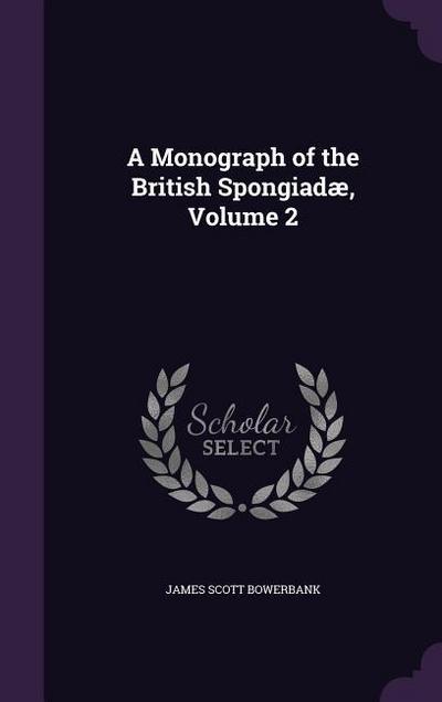 A Monograph of the British Spongiadæ, Volume 2 - James Scott Bowerbank