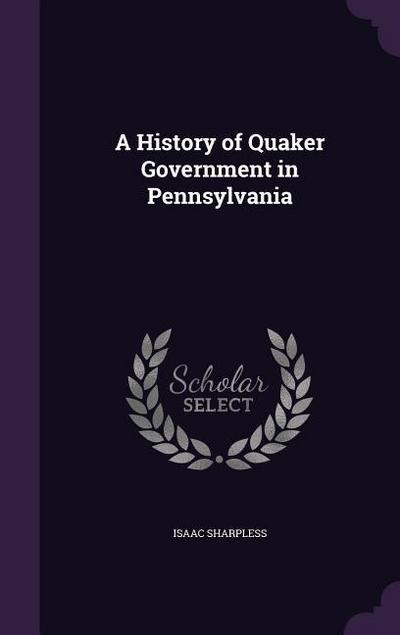 A History of Quaker Government in Pennsylvania - Isaac Sharpless