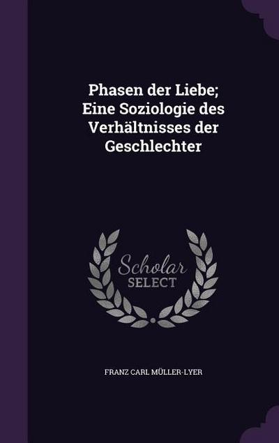 Phasen der Liebe; Eine Soziologie des Verhältnisses der Geschlechter - Franz Carl Müller-Lyer