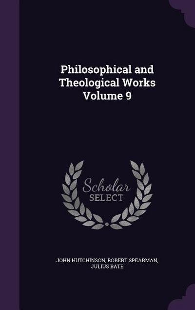 Philosophical and Theological Works Volume 9 - John Hutchinson