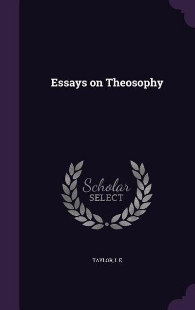 Essays on Theosophy - Taylor I. E