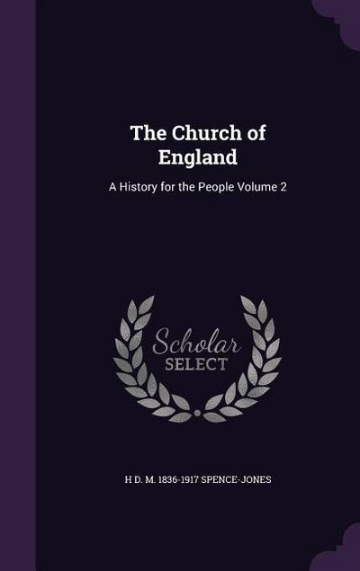 The Church of England: A History for the People Volume 2 - H. D. M. 1836-1917 Spence-Jones