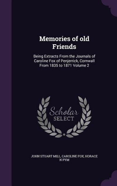 Memories of old Friends: Being Extracts From the Journals of Caroline Fox of Penjerrick, Cornwall From 1835 to 1871 Volume 2 - John Stuart Mill