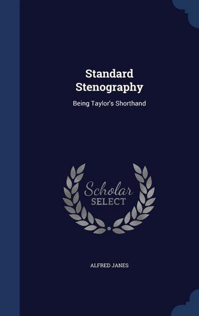 Standard Stenography: Being Taylor's Shorthand - Alfred Janes